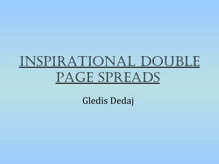 InspIratIonal double
     page spreads
      Gledis Dedaj
 