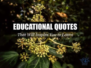 EDUCATIONAL QUOTES
That Will Inspire You to Learn
 