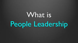 What is
People Leadership
12
 