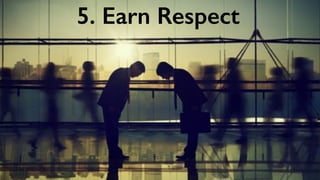 5. Earn Respect
 