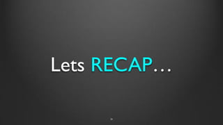 Lets RECAP…
26
 