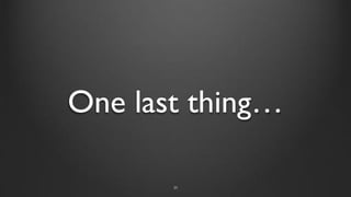 One last thing…
33
 