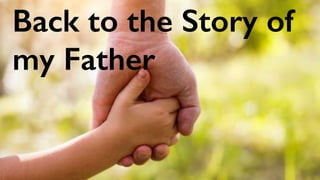 Back to the Story of
my Father
 