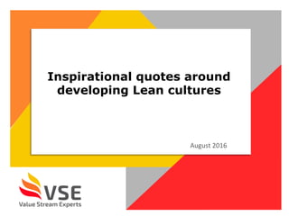 Inspirational quotes around
developing Lean cultures
August	2016	
 