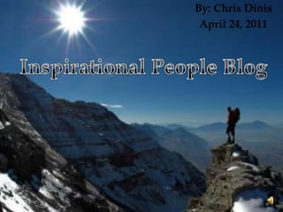 By: Chris Dinis April 24, 2011 Inspirational People Blog 