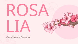 ROSA
LIA
-Sena,Sayan y Omayma
 