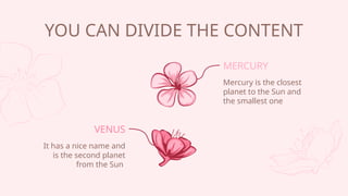 MERCURY
Mercury is the closest
planet to the Sun and
the smallest one
VENUS
It has a nice name and
is the second planet
from the Sun
YOU CAN DIVIDE THE CONTENT
 