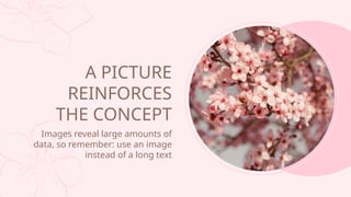 A PICTURE
REINFORCES
THE CONCEPT
Images reveal large amounts of
data, so remember: use an image
instead of a long text
 
