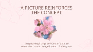 Images reveal large amounts of data, so
remember: use an image instead of a long text
A PICTURE REINFORCES
THE CONCEPT
 
