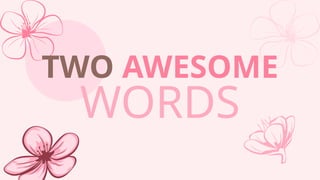 TWO AWESOME
WORDS
 