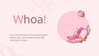 Whoa!
It can be the part of the presentation
where you can introduce yourself,
write your email
 