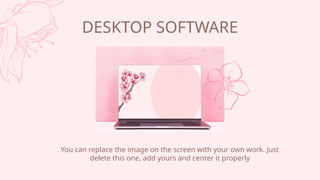 You can replace the image on the screen with your own work. Just
delete this one, add yours and center it properly
DESKTOP SOFTWARE
 