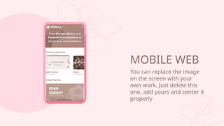 You can replace the image
on the screen with your
own work. Just delete this
one, add yours and center it
properly
MOBILE WEB
 