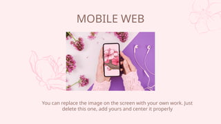 You can replace the image on the screen with your own work. Just
delete this one, add yours and center it properly
MOBILE WEB
 
