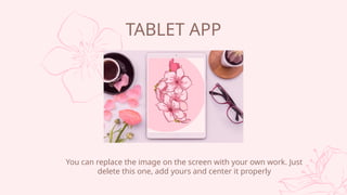 You can replace the image on the screen with your own work. Just
delete this one, add yours and center it properly
TABLET APP
 