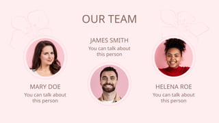 OUR TEAM
MARY DOE
You can talk about
this person
JAMES SMITH
You can talk about
this person
HELENA ROE
You can talk about
this person
 