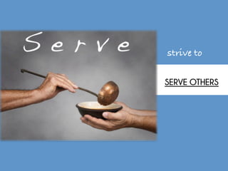 strive to
SERVE OTHERS
 