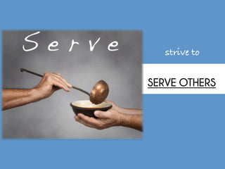 strive to
SERVE OTHERS
 