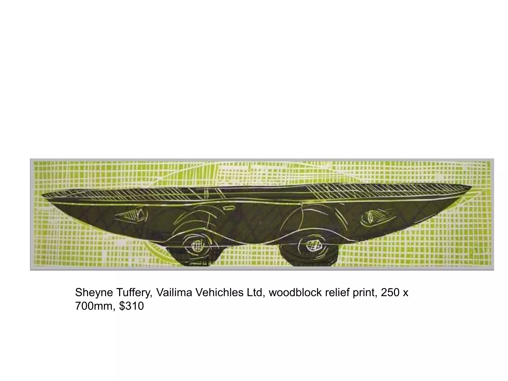 Sheyne Tuffery, Vailima Vehichles Ltd, woodblock relief print, 250 x
700mm, $310

 