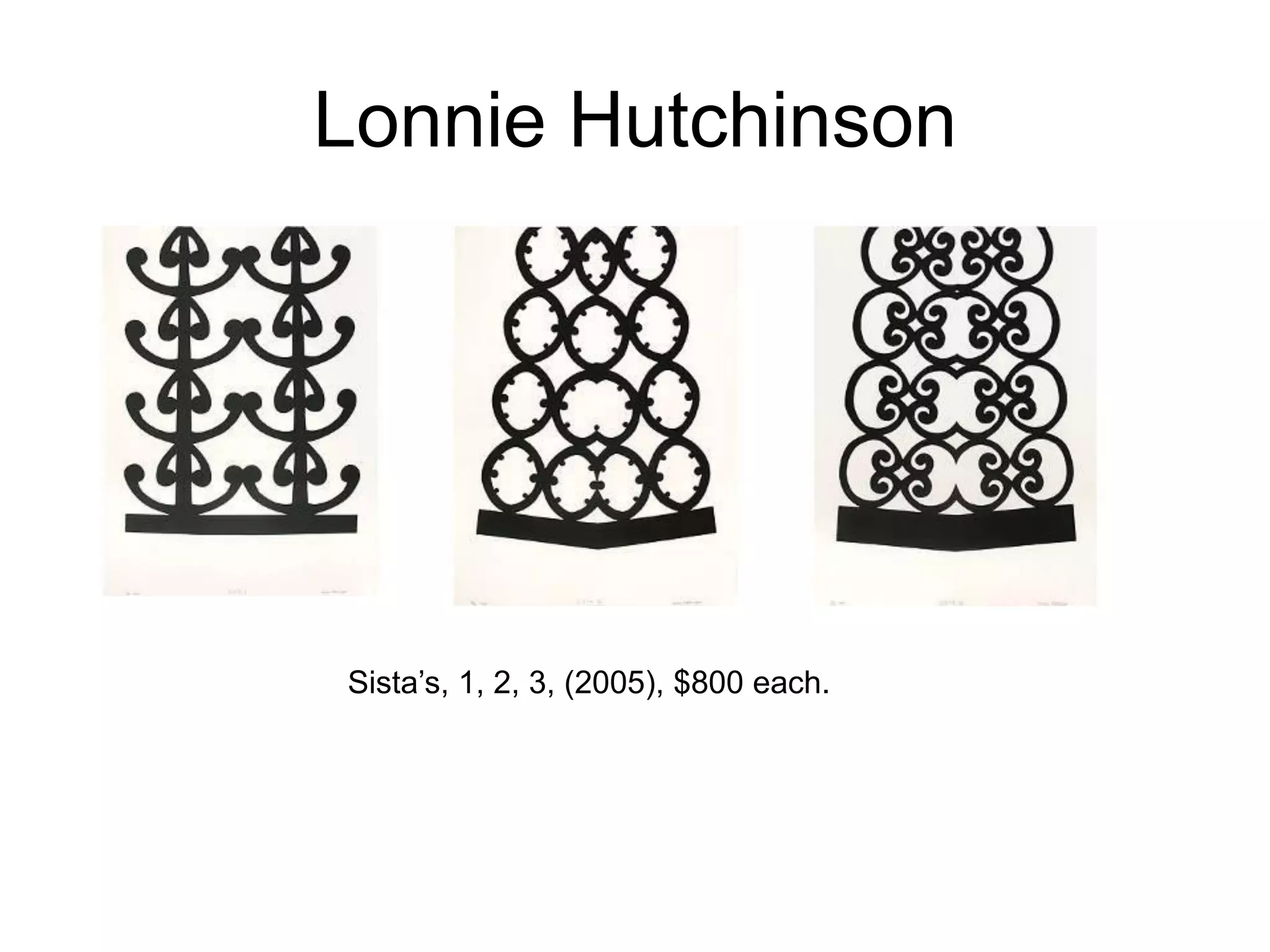 Lonnie Hutchinson

Sista’s, 1, 2, 3, (2005), $800 each.

 