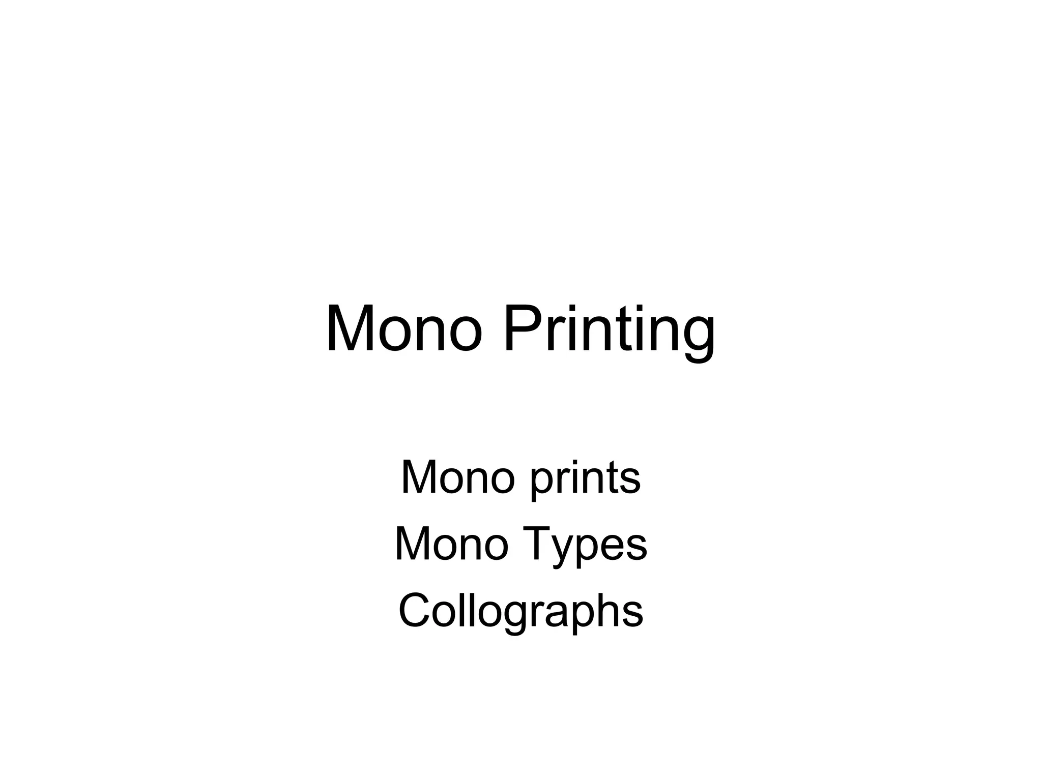 Mono Printing
Mono prints
Mono Types
Collographs

 