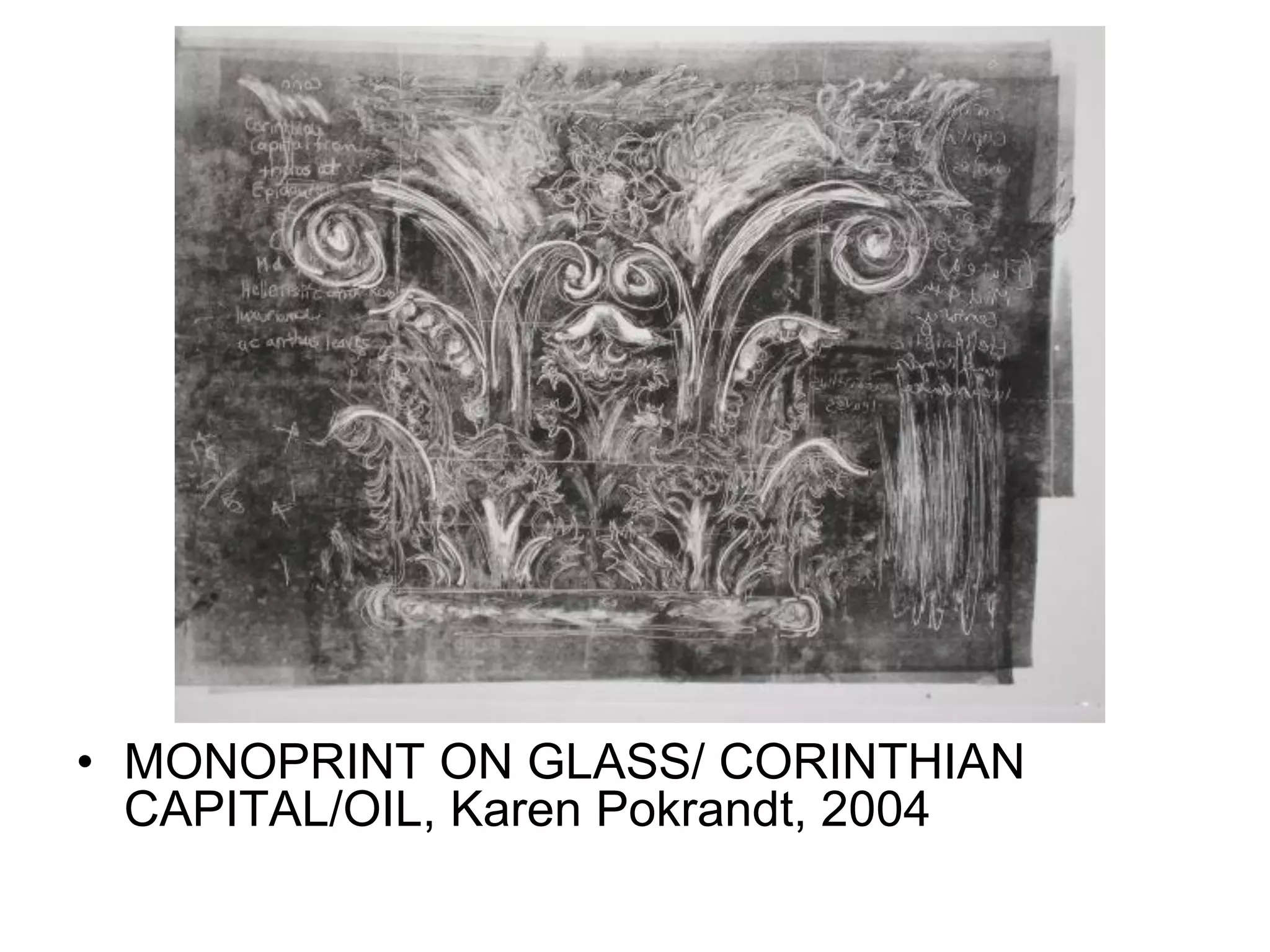 • MONOPRINT ON GLASS/ CORINTHIAN
CAPITAL/OIL, Karen Pokrandt, 2004

 