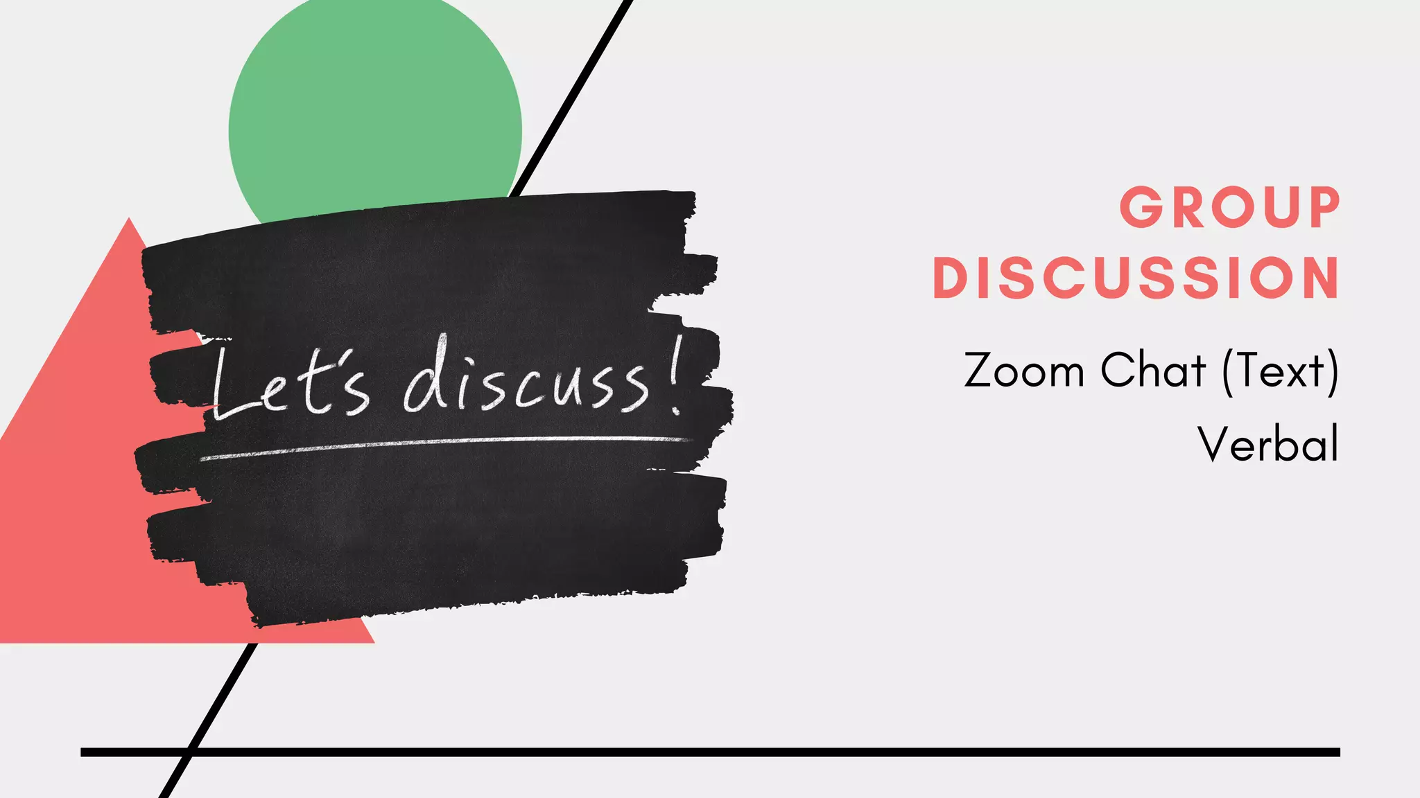GROUP
DISCUSSION
Zoom Chat (Text)
Verbal
 
