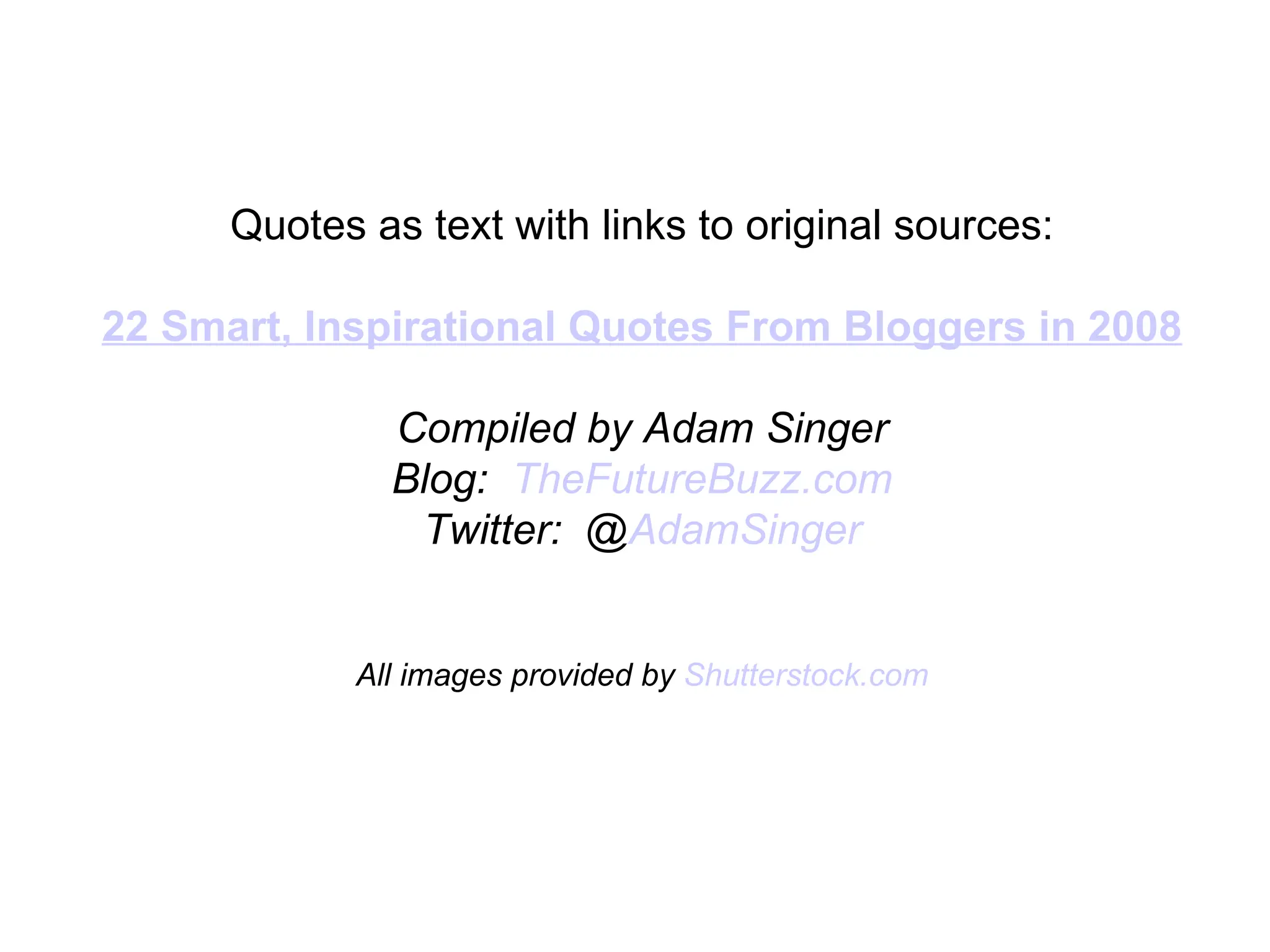 Quotes as text with links to original sources: 22 Smart, Inspirational Quotes From Bloggers in 2008 Compiled by Adam Singer Blog: TheFutureBuzz.com Twitter: @ AdamSinger All images provided by Shutterstock.com