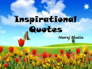 Inspirational
Quotes
Neeraj Bhatia
1
 