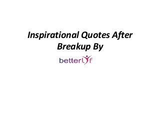 Inspirational Quotes After
Breakup By
 