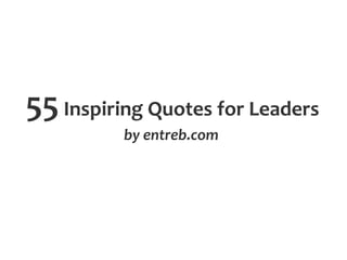 55Inspiring Quotes for Leaders
by entreb.com
 