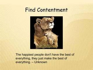 Find Contentment




The happiest people don't have the best of
everything, they just make the best of
everything. – Unknown
 