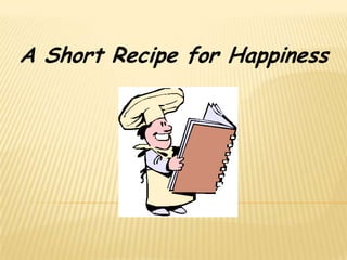 A Short Recipe for Happiness
 