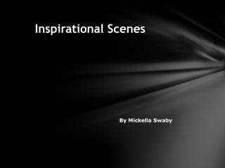 Inspirational Scenes




               By Mickella Swaby
 