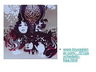 • www.bruceeisn
er.com/.../01/ps
ychedelichea.html

 