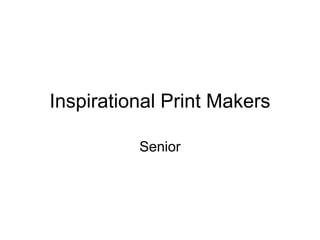 Inspirational Print Makers
Senior

 