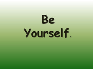 Be
Yourself.
 