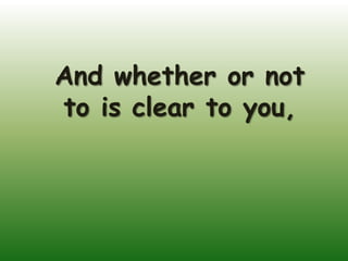 And whether or not
to is clear to you,
 