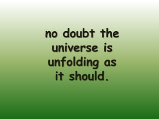 no doubt the
 universe is
unfolding as
  it should.
 