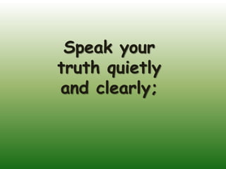 Speak your
truth quietly
and clearly;
 