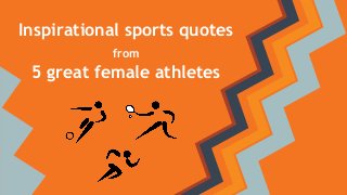 Inspirational sports quotes
from

5 great female athletes

 