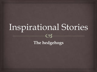 The hedgehogs
 