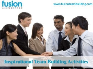 www.fusionteambuilding.com
Inspirational Team Building Activities
 