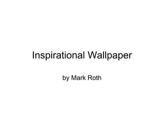 Inspirational Wallpaper
by Mark Roth
 