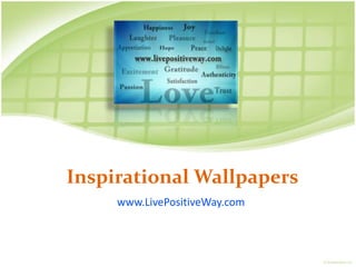 Inspirational Wallpapers
     www.LivePositiveWay.com
 