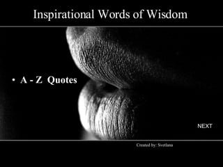 Inspirational Words of Wisdom   ,[object Object],NEXT Created by: Svetlana 