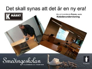 Det skall synas att det är en ny era! Alla ord innehållande  K ateder, exvis   Katederundervisning 