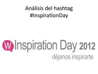 Análisis	
  del	
  hashtag	
  
 #Inspira2onDay	
  
 