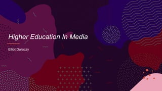 Higher Education In Media
Elliot Daroczy
 