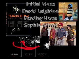Initial Ideas David Leighton Bradley Hope Sophie Gilroy 
